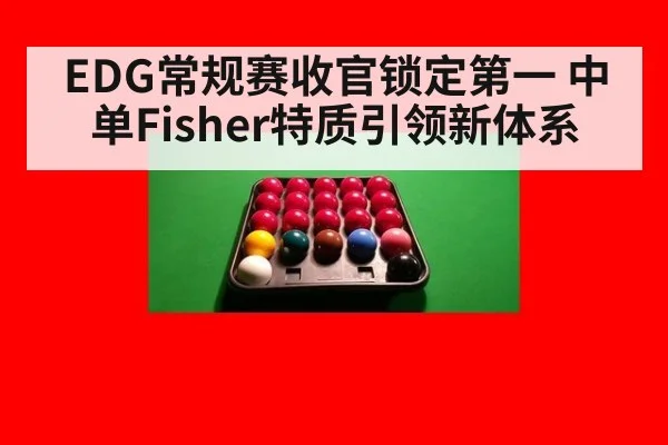 EDG常规赛收官锁定第一 中单Fisher特质引领新体系